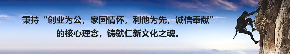 秉持“创业为公，家国情怀，利他为先，诚信奉献” 的核心理念，铸就仁新文化之魂。.png